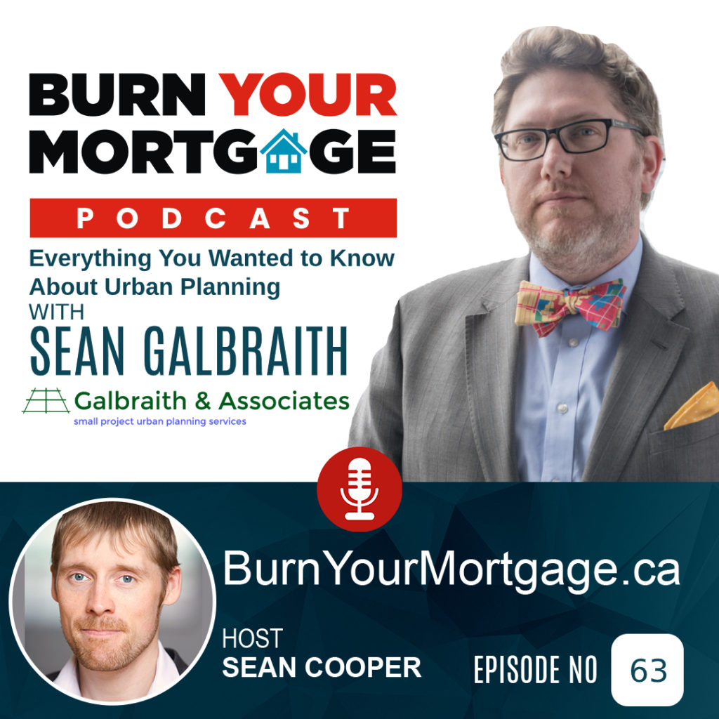 The Burn Your Mortgage Podcast: Everything You Wanted to Know About Urban  Planning with Sean Galbraith of Galbraith & Associates – BurnYourMortgage.ca