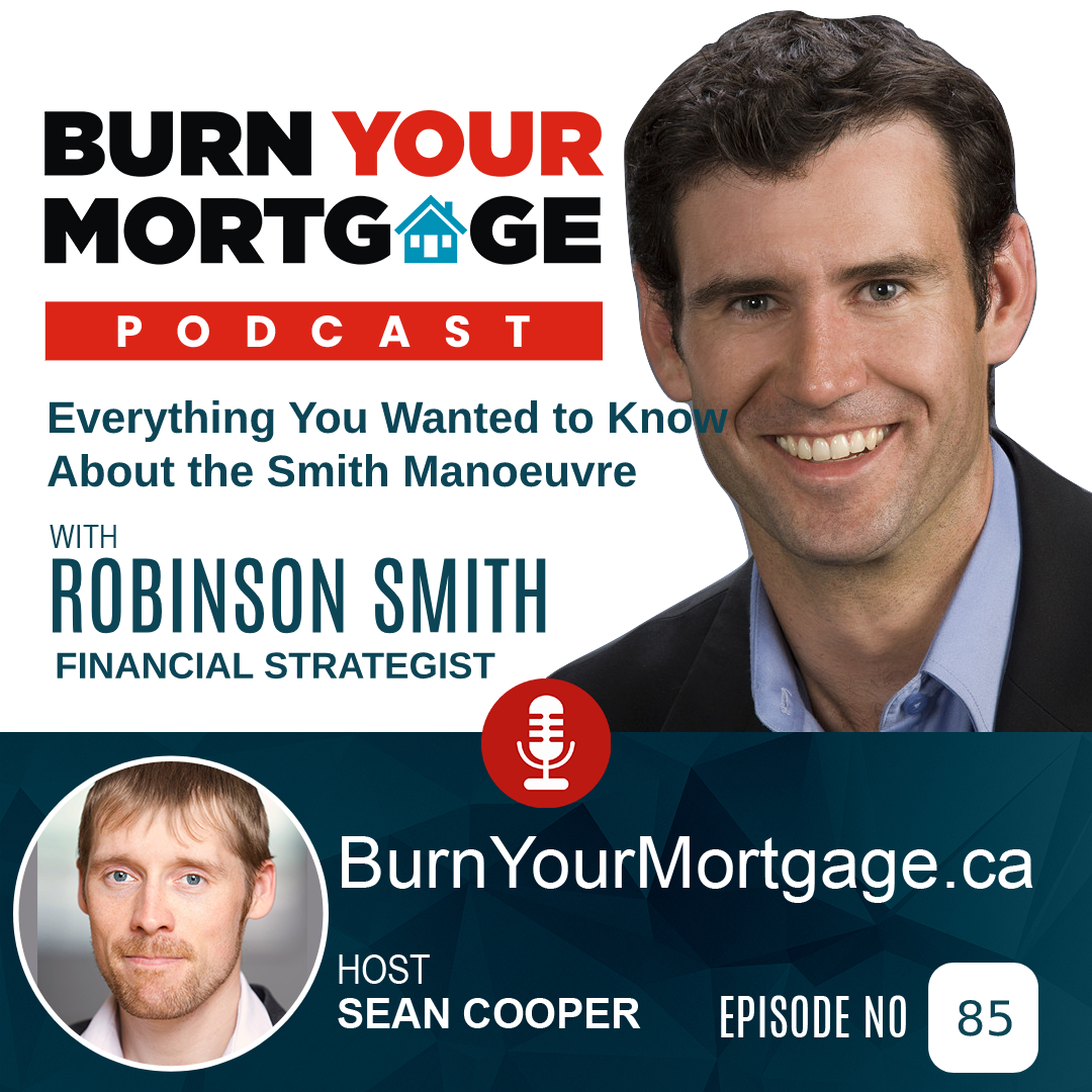 The Burn Your Mortgage Podcast: Everything You Wanted to Know About the Smith Manoeuvre with Robinson Smith